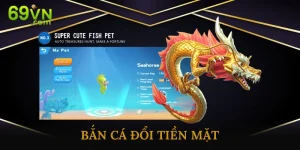 Bắn cá đổi tiền mặt 69vn