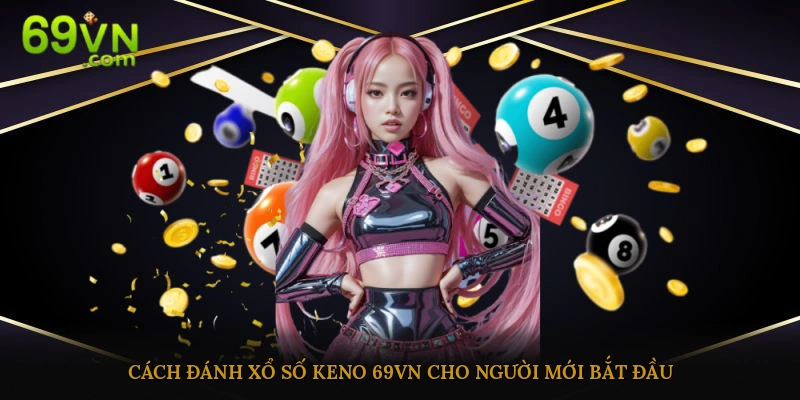 Hướng dẫn người mới cách chơi XS keno 2025