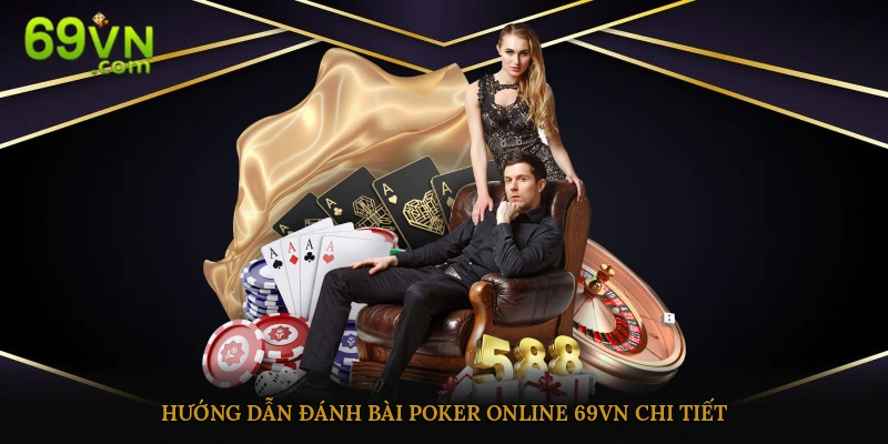 Hướng dẫn đánh bài poker online 69vn chi tiết