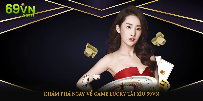 Khám phá ngay về game Lucky tài xỉu 69vn