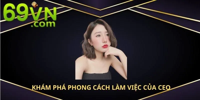 Khám phá một số phong cách làm việc, lãnh đạo của Hila Nguyễn