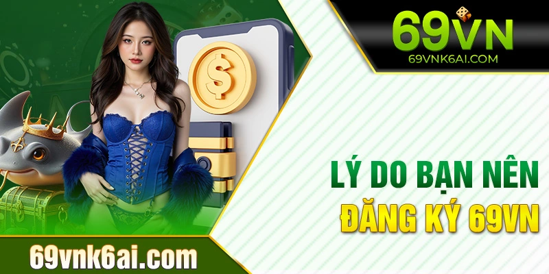 Một số lý do bạn nên đăng ký tài khoản ở nhà cái 69VN