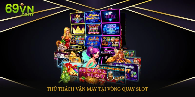 Thử thách vận may tại vòng quay slot