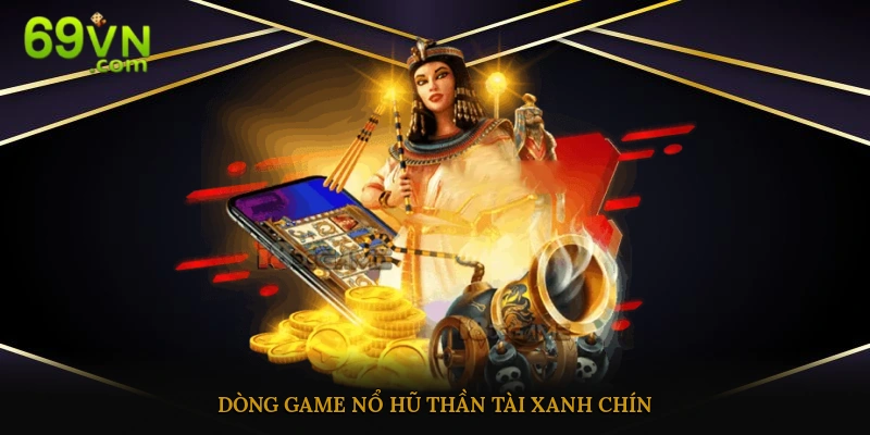 Trải nghiệm dòng game nổ hũ thần tài xanh chín
