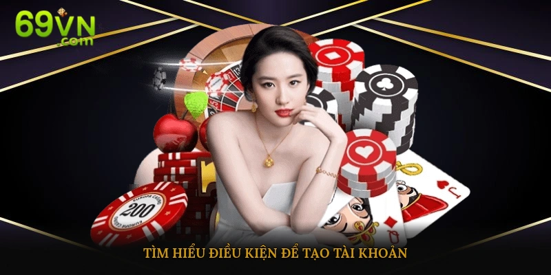 Điều kiện để tạo tài khoản cá cược tại 69vn là gì