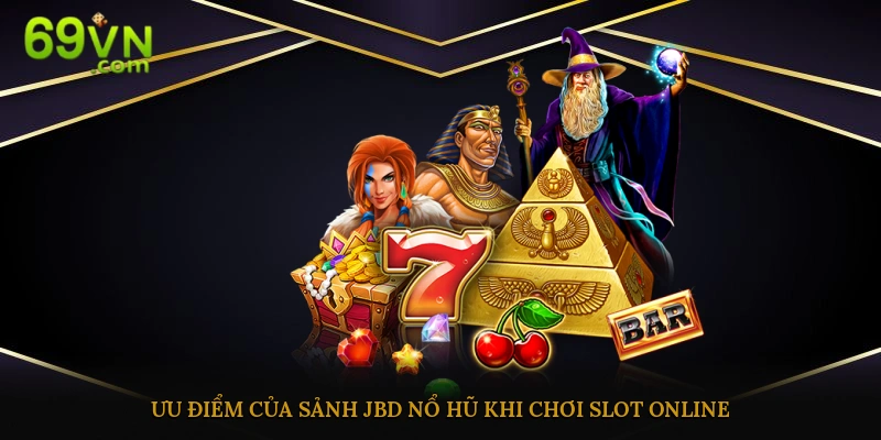 Ưu điểm khi chơi slot online ở sảnh JBD
