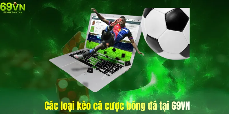 Các thể loại kèo bóng đá được nhiều bet thủ lựa chọn nhất