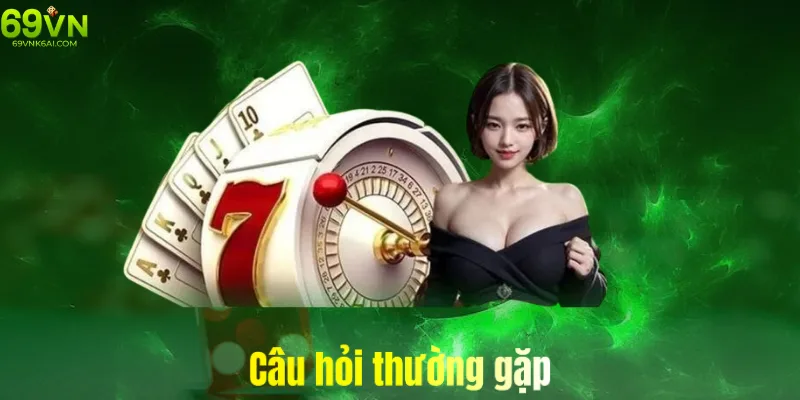 Một số câu hỏi thường gặp xoay quanh cách liên hệ đến nhà cái 69vn