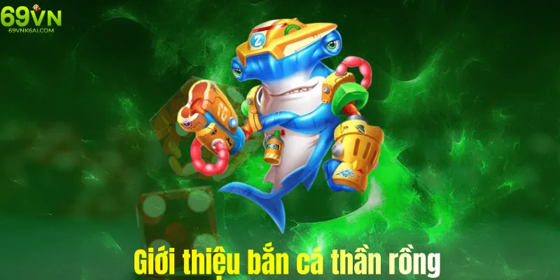Giới thiệu trò chơi bắn cá thần rồng có ở nhà cái 69vn