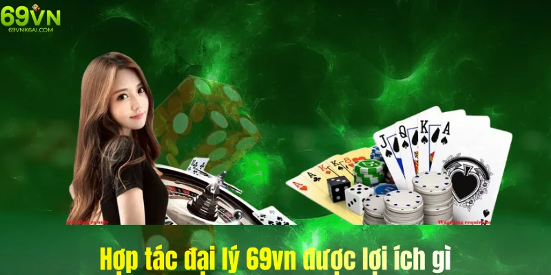 Hợp tác đại lý 69vn được lợi ích gì?