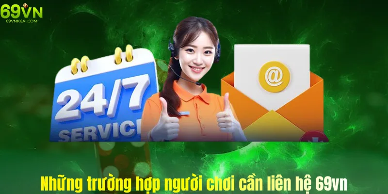 Trường hợp nào thì hội viên cần liên hệ đến cskh 69vn