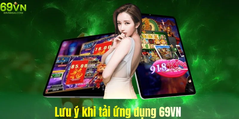 Một số lưu ý trong quá trình tải app game của nhà cái 69vn